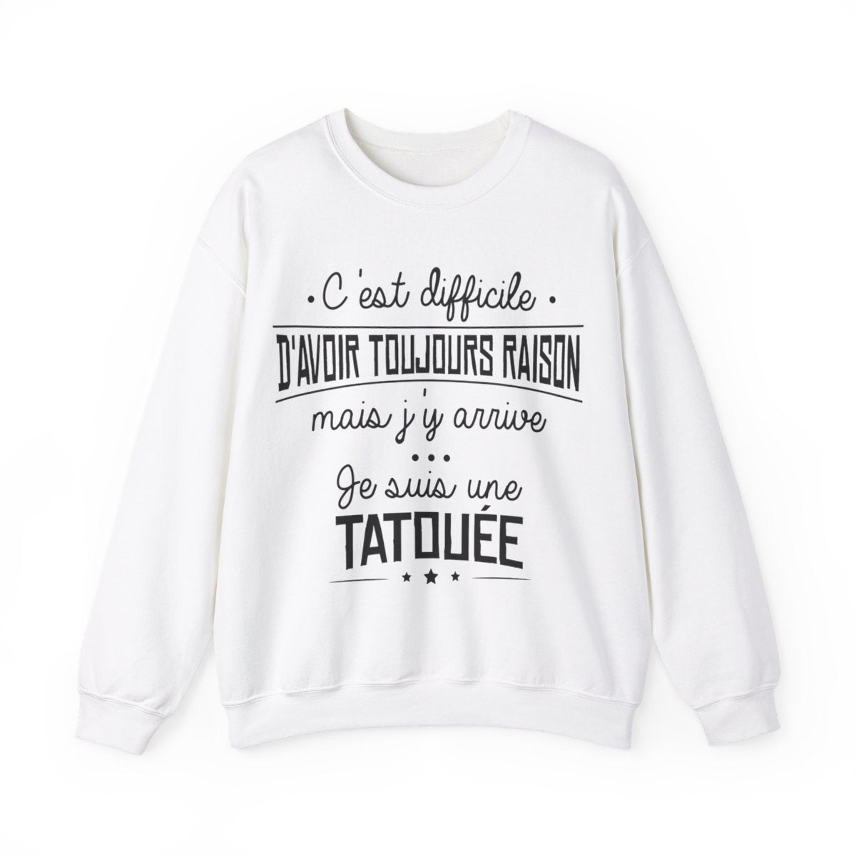 C'est difficile d'avoir toujours raison mais j'y arrive, je suis une tatouée