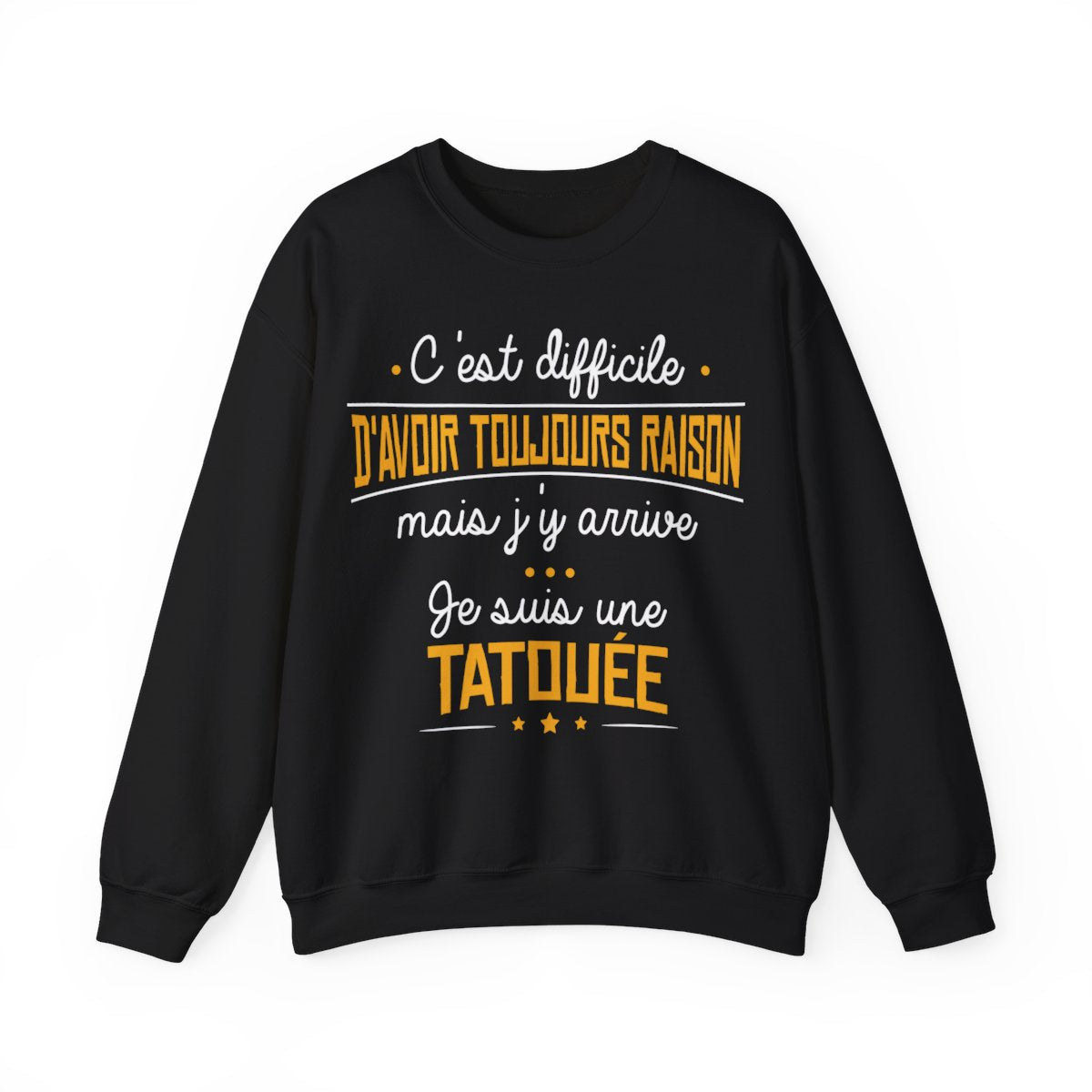 C'est difficile d'avoir toujours raison mais j'y arrive, je suis une tatouée