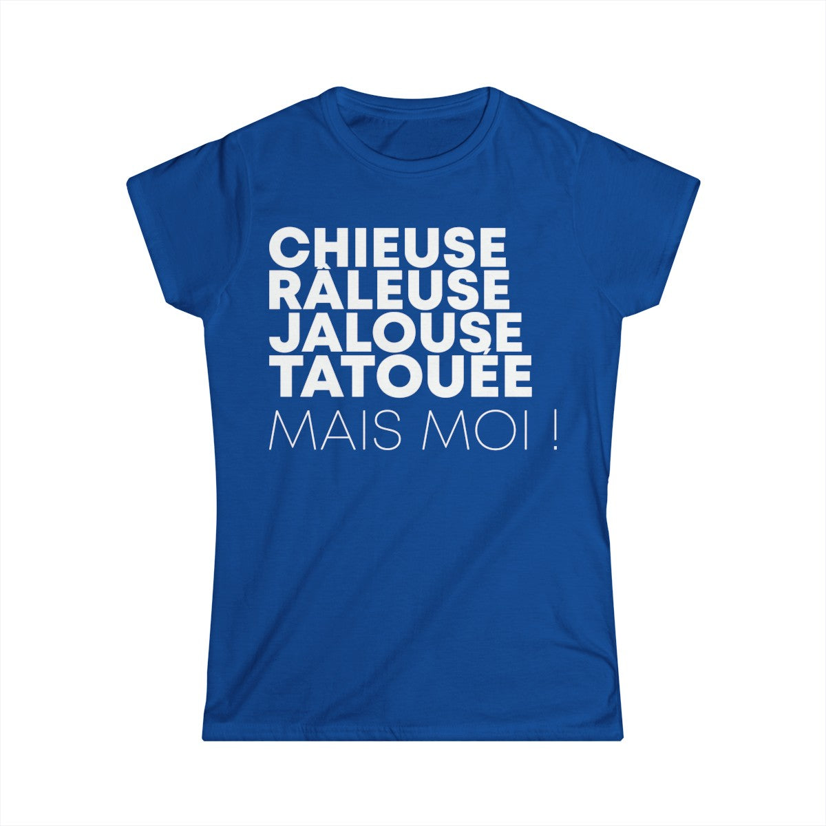 Chieuse, râleuse, jalouse, tatouée mais moi
