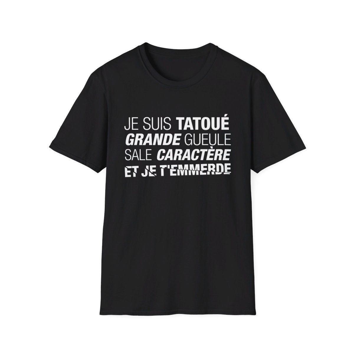Je suis tatoué, grande gueule, sale caractère et je t'emmerde