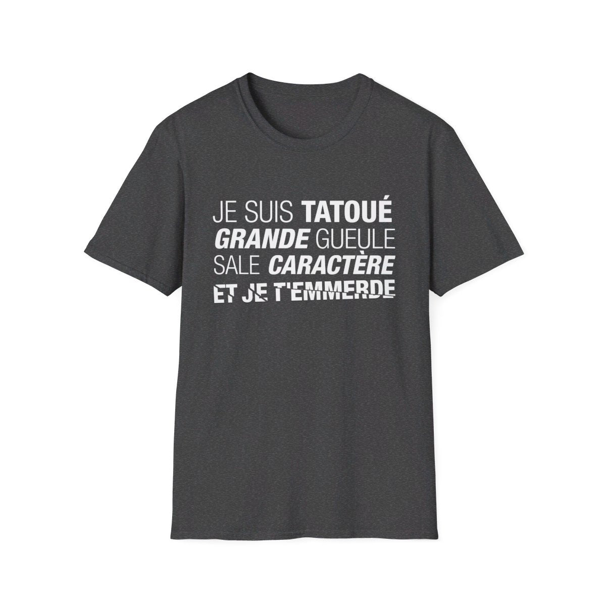 Je suis tatoué, grande gueule, sale caractère et je t'emmerde