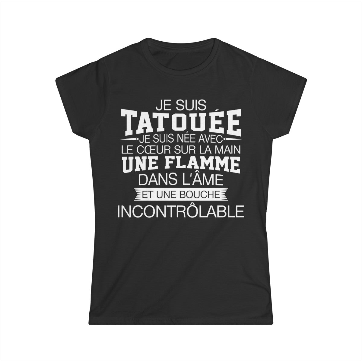 Je suis tatouée, je suis née avec le coeur sur la main une flamme dans l'âme et une bouche incontrôlable
