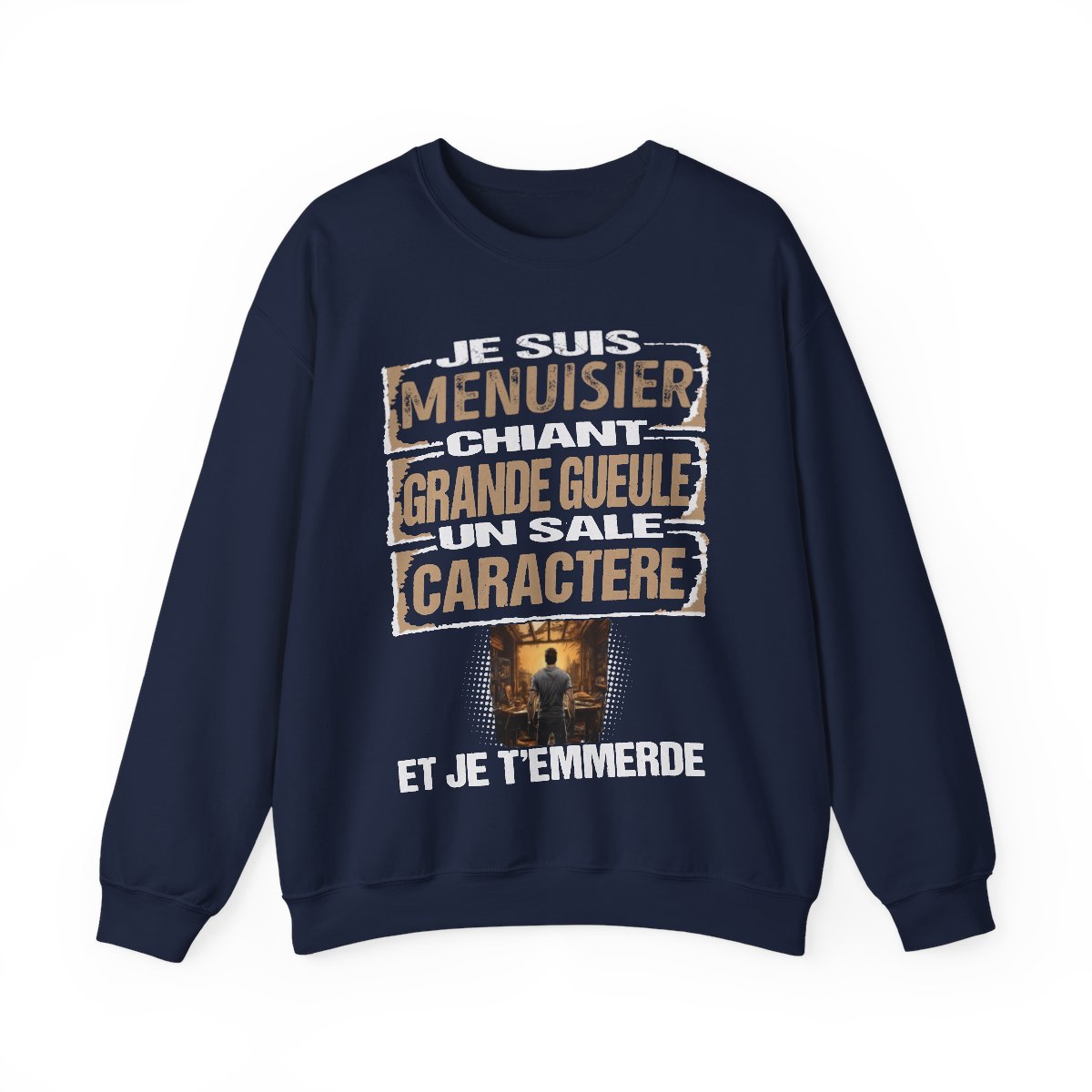 Menuisier, chiant, grande gueule, un sale caractère