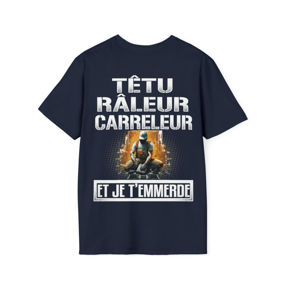 Têtu, râleur, Carreleur, et je t'emmerde
