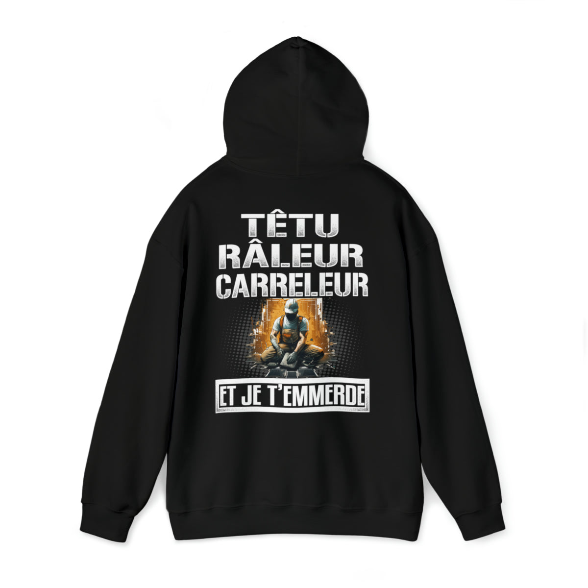 Têtu, râleur, Carreleur, et je t'emmerde