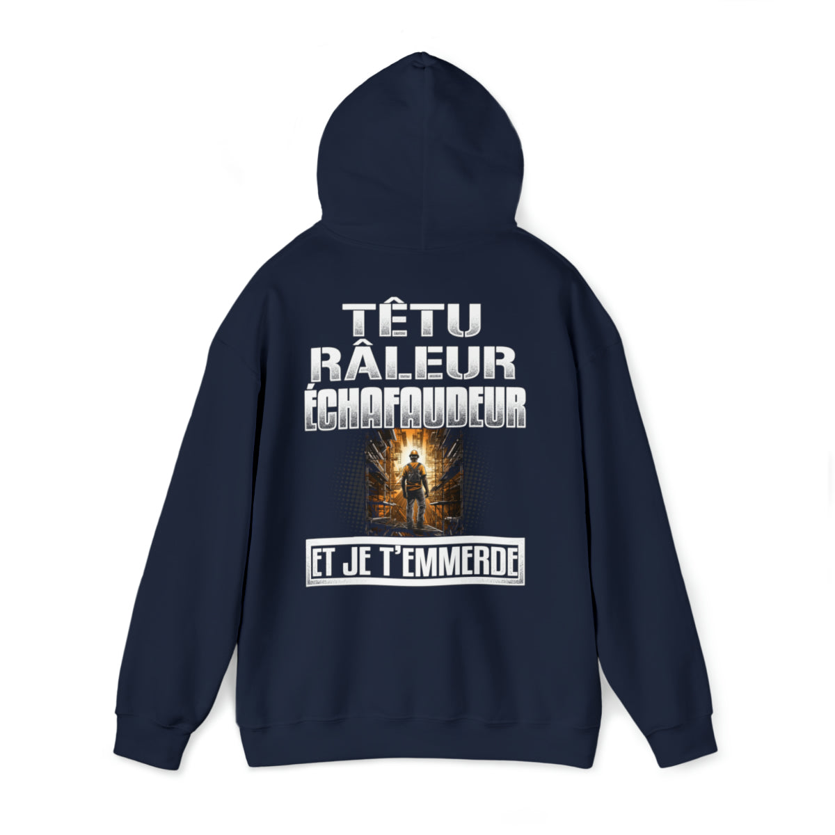 Têtu, râleur, Échafaudeur, et je t'emmerde