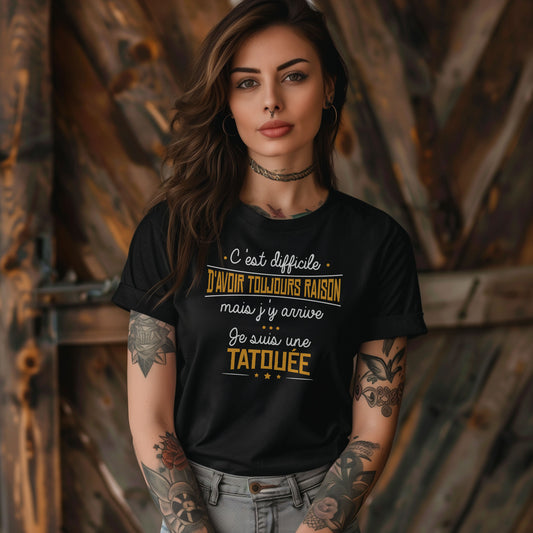 C'est difficile d'avoir toujours raison mais j'y arrive, je suis une tatouée