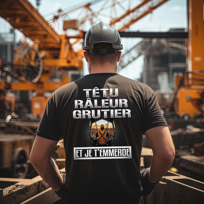 Têtu, râleur, Grutier, et je t'emmerde