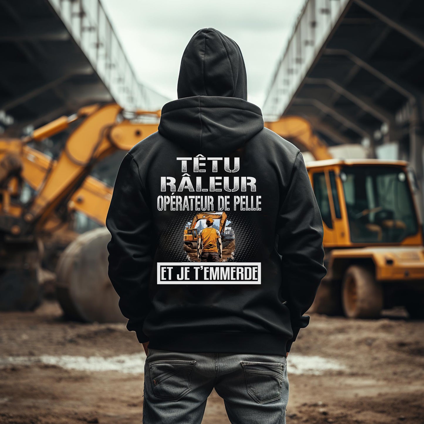 Têtu, râleur, Opérateur de Pelle, et je t'emmerde