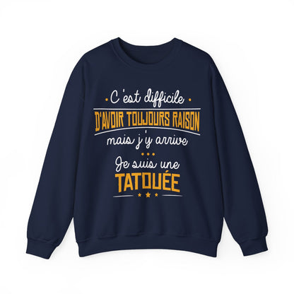 C'est difficile d'avoir toujours raison mais j'y arrive, je suis une tatouée