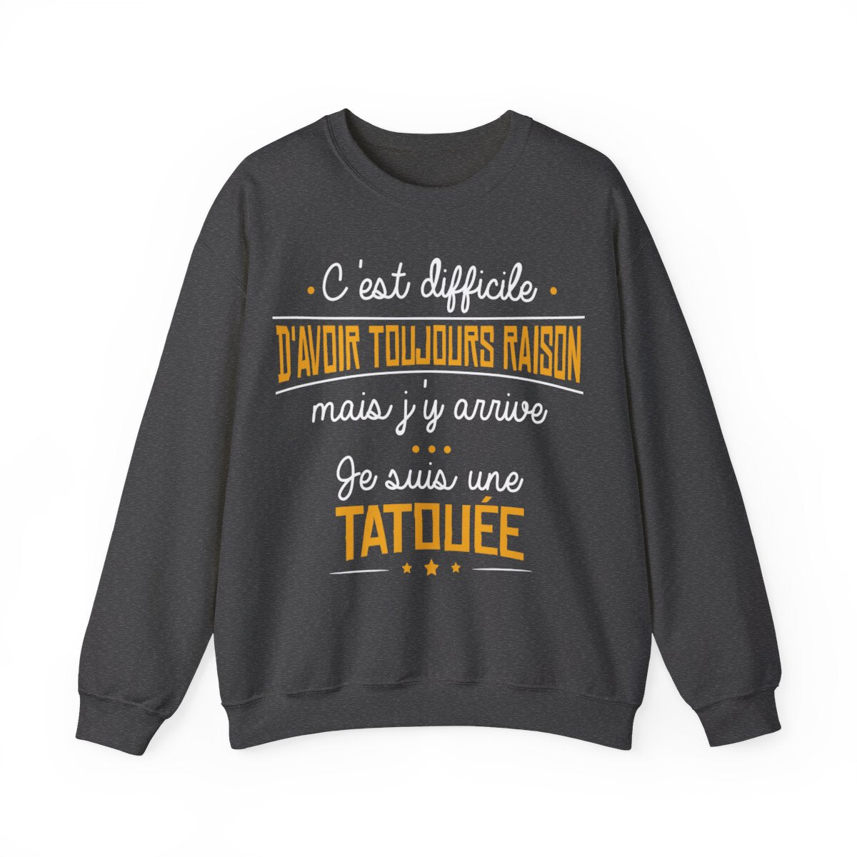C'est difficile d'avoir toujours raison mais j'y arrive, je suis une tatouée