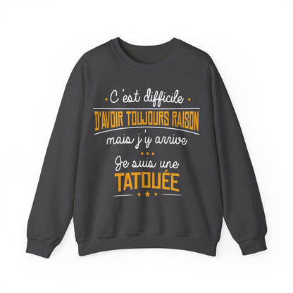 C'est difficile d'avoir toujours raison mais j'y arrive, je suis une tatouée