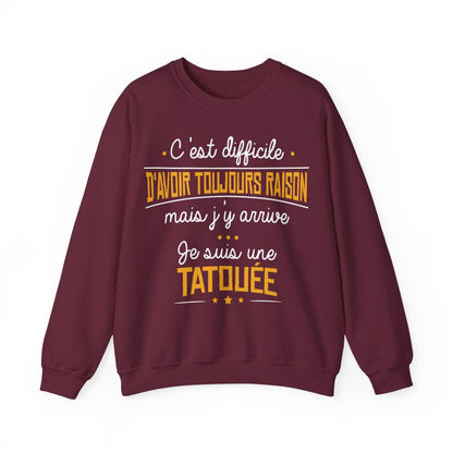 C'est difficile d'avoir toujours raison mais j'y arrive, je suis une tatouée