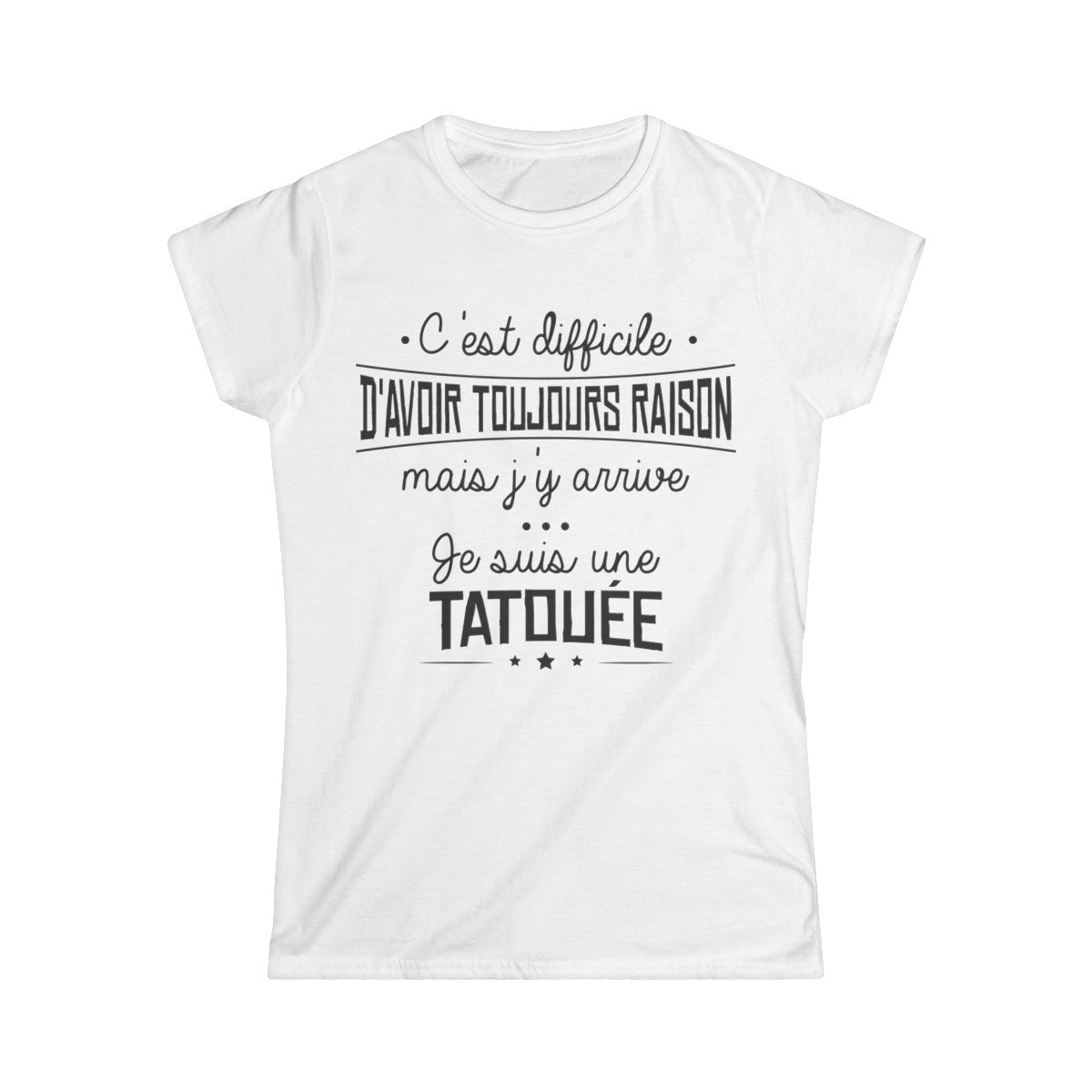 C'est difficile d'avoir toujours raison mais j'y arrive, je suis une tatouée
