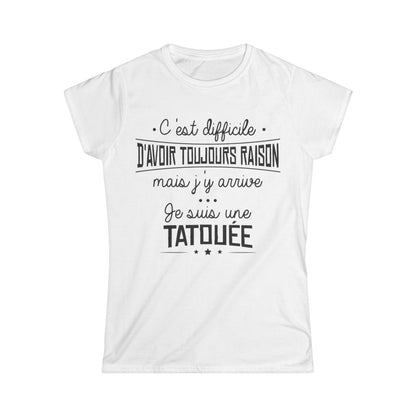 C'est difficile d'avoir toujours raison mais j'y arrive, je suis une tatouée
