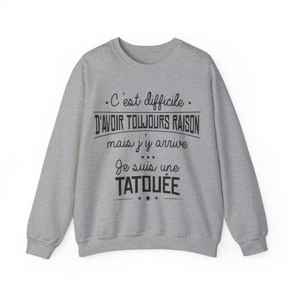 C'est difficile d'avoir toujours raison mais j'y arrive, je suis une tatouée