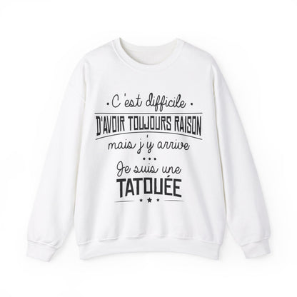 C'est difficile d'avoir toujours raison mais j'y arrive, je suis une tatouée