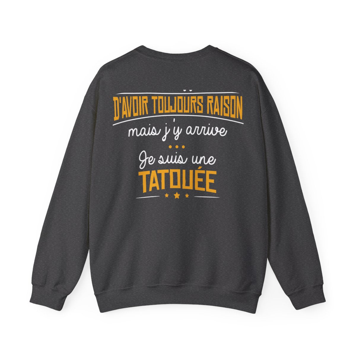 C'est difficile d'avoir toujours raison mais j'y arrive, je suis une tatouée