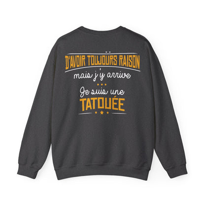 C'est difficile d'avoir toujours raison mais j'y arrive, je suis une tatouée