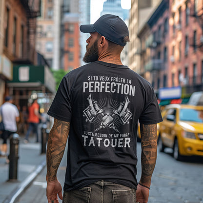 Si tu veux frôler la perfection juste besoin de me faire tatouer