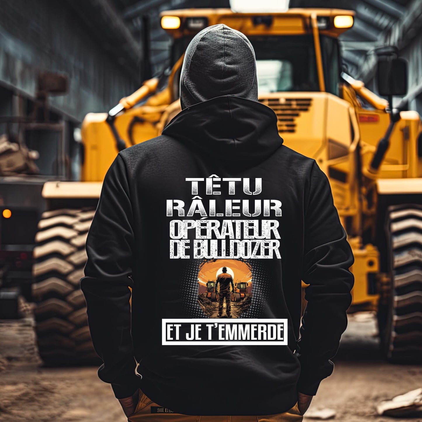 Têtu, râleur, Opérateur de Bulldozer, et je t'emmerde