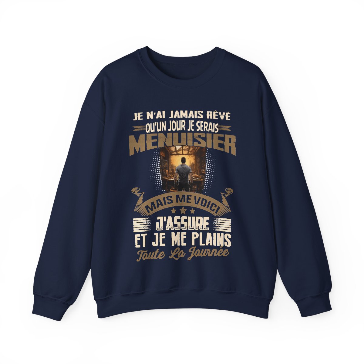 Je n'ai jamais rêvé qu'un jour je serais Menuisier