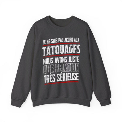 Je ne suis pas accro aux tatouages, nous avons juste une relation très sérieuse