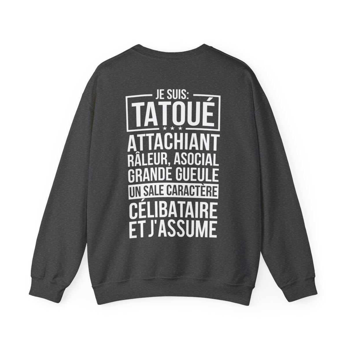 Je suis tatoué, attachiant, râleur, asocial, grande gueule, un sale caractère, célibataire et j'assume
