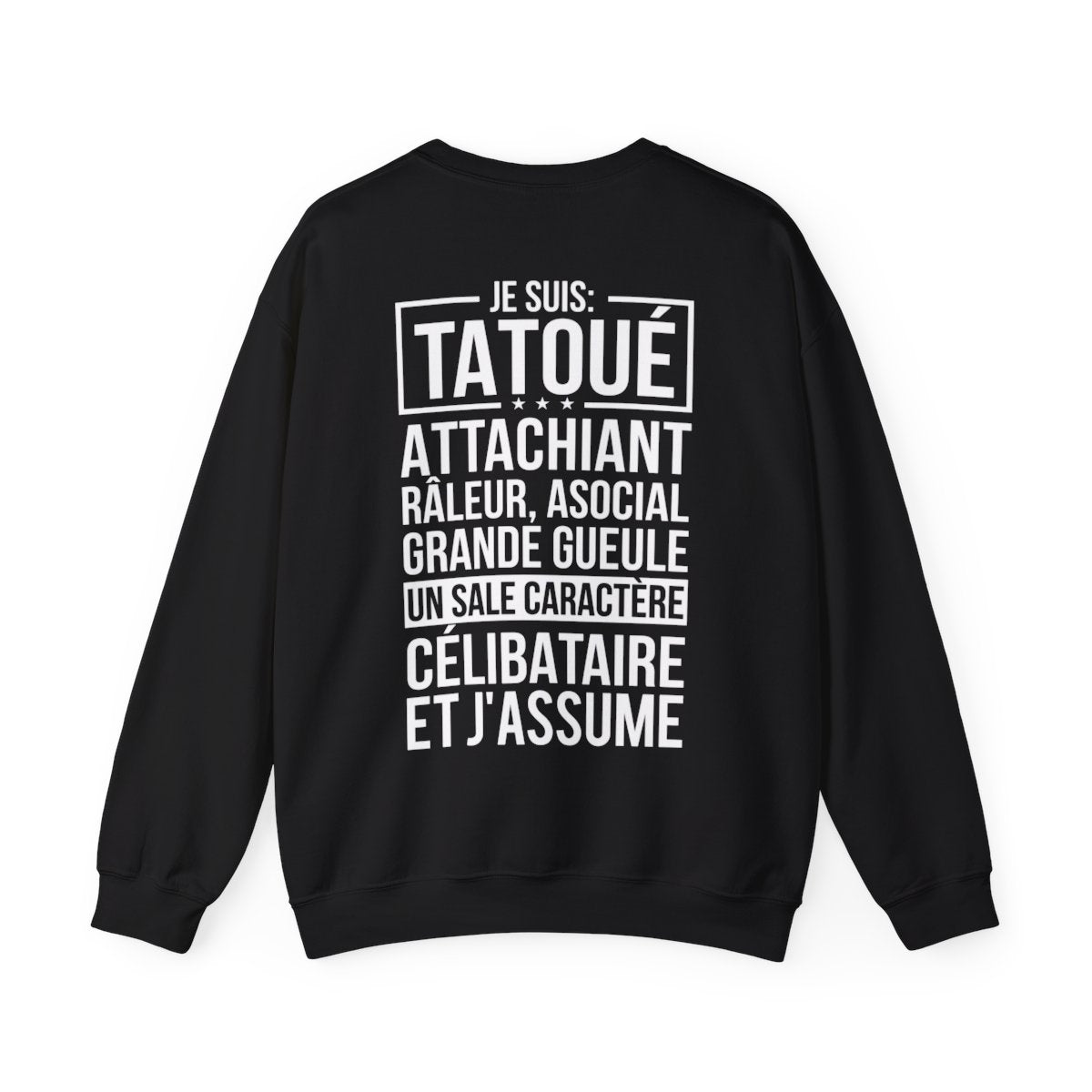 Je suis tatoué, attachiant, râleur, asocial, grande gueule, un sale caractère, célibataire et j'assume
