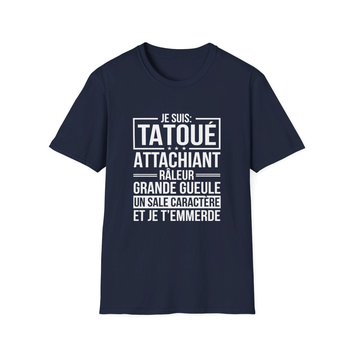 Je suis tatoué, attachiant, râleur, grande gueule, un sale caractère et je t'emmerde