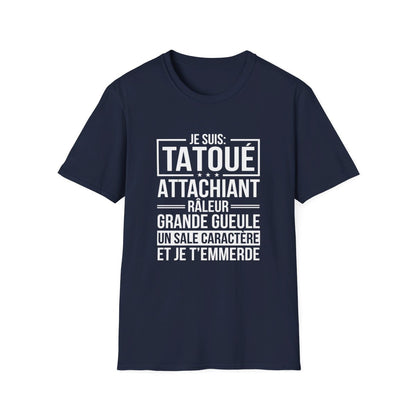 Je suis tatoué, attachiant, râleur, grande gueule, un sale caractère et je t'emmerde