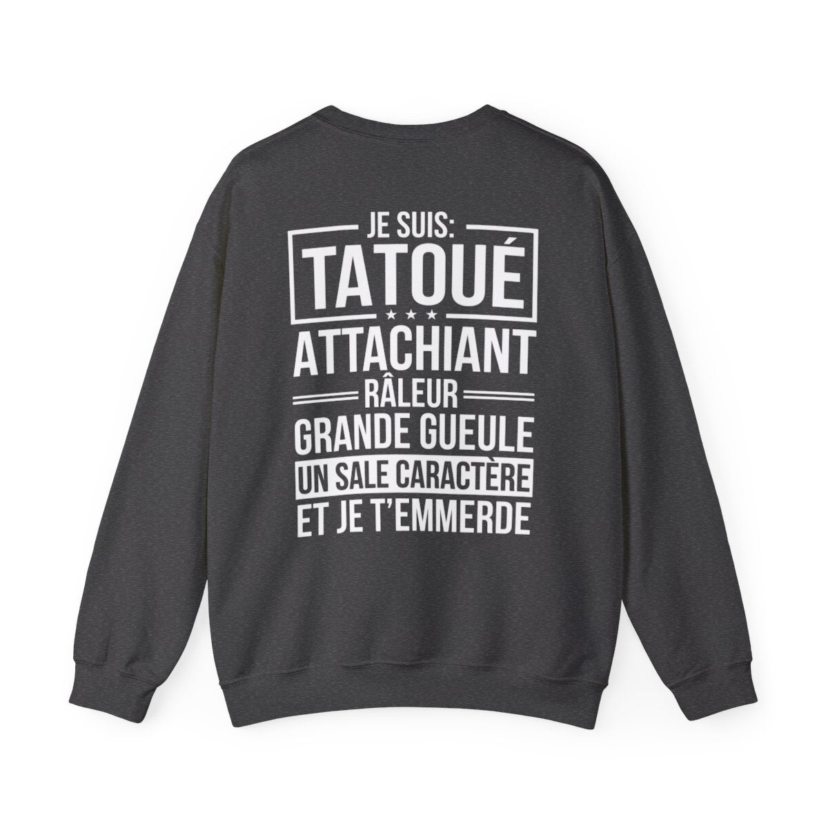 Je suis tatoué, attachiant, râleur, grande gueule, un sale caractère et je t'emmerde
