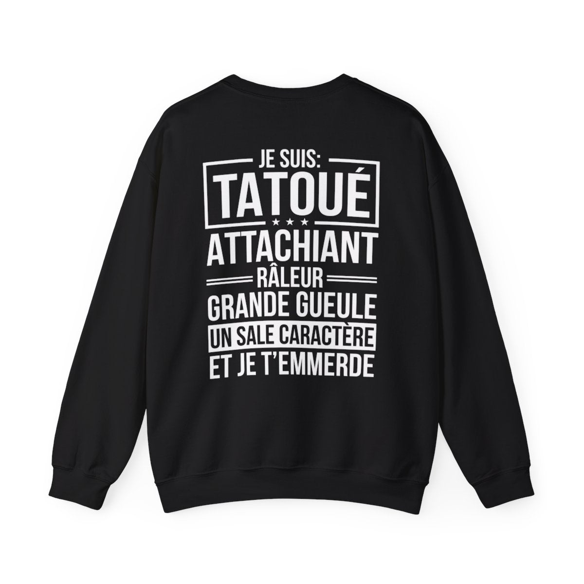 Je suis tatoué, attachiant, râleur, grande gueule, un sale caractère et je t'emmerde