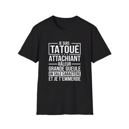 Je suis tatoué, attachiant, râleur, grande gueule, un sale caractère et je t'emmerde