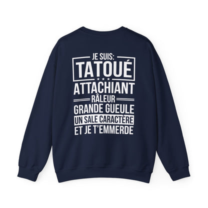 Je suis tatoué, attachiant, râleur, grande gueule, un sale caractère et je t'emmerde