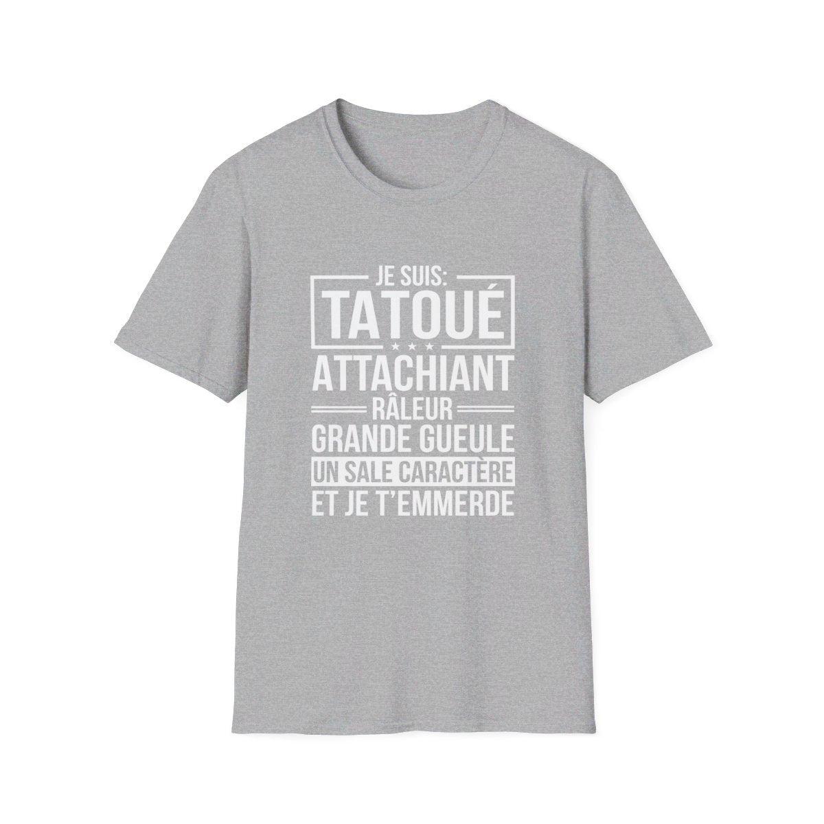 Je suis tatoué, attachiant, râleur, grande gueule, un sale caractère et je t'emmerde