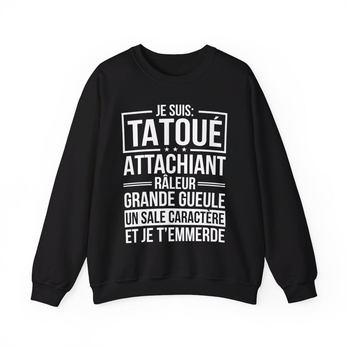 Je suis tatoué, attachiant, râleur, grande gueule, un sale caractère et je t'emmerde