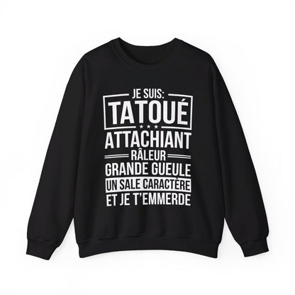 Je suis tatoué, attachiant, râleur, grande gueule, un sale caractère et je t'emmerde