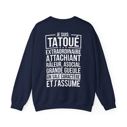 Je suis tatoué, extraordinaire, attachiant, râleur, asocial, grande gueule, un sale caractère et j'assume