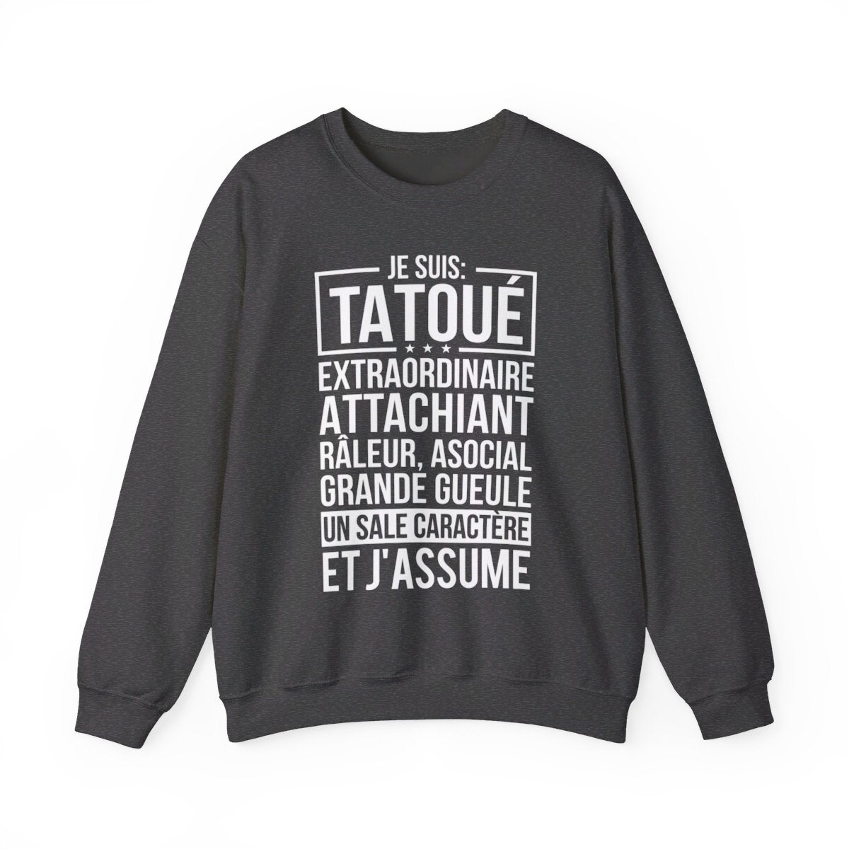 Je suis tatoué, extraordinaire, attachiant, râleur, asocial, grande gueule, un sale caractère et j'assume