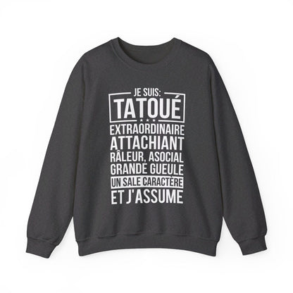 Je suis tatoué, extraordinaire, attachiant, râleur, asocial, grande gueule, un sale caractère et j'assume