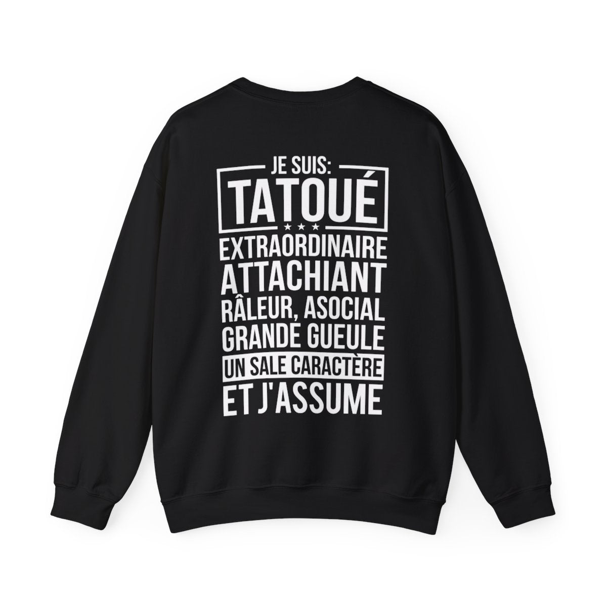 Je suis tatoué, extraordinaire, attachiant, râleur, asocial, grande gueule, un sale caractère et j'assume