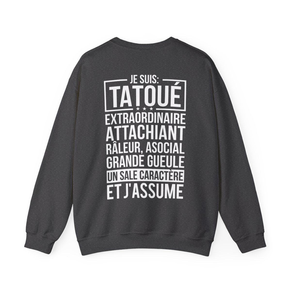 Je suis tatoué, extraordinaire, attachiant, râleur, asocial, grande gueule, un sale caractère et j'assume