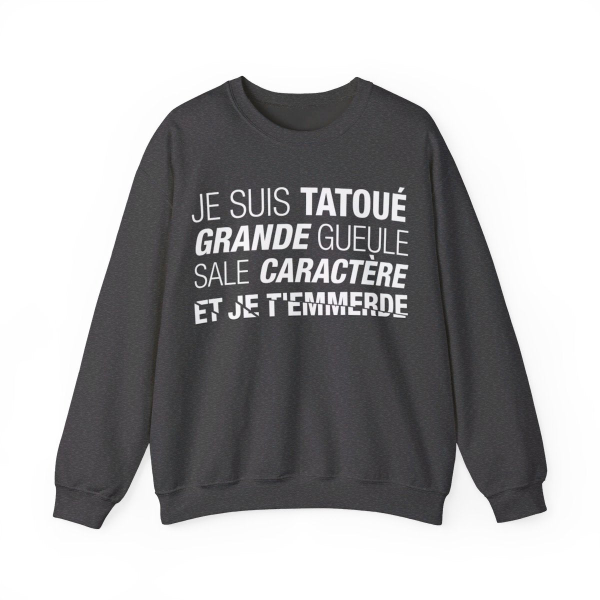 Je suis tatoué, grande gueule, sale caractère et je t'emmerde