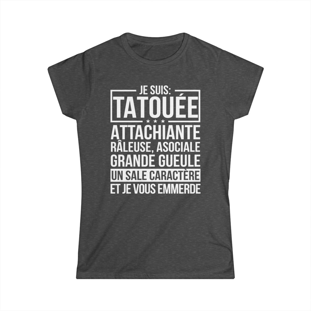 Je suis tatouée, attachiante, râleuse, asociale, grande gueule, un sale caractère et je vous emmerde