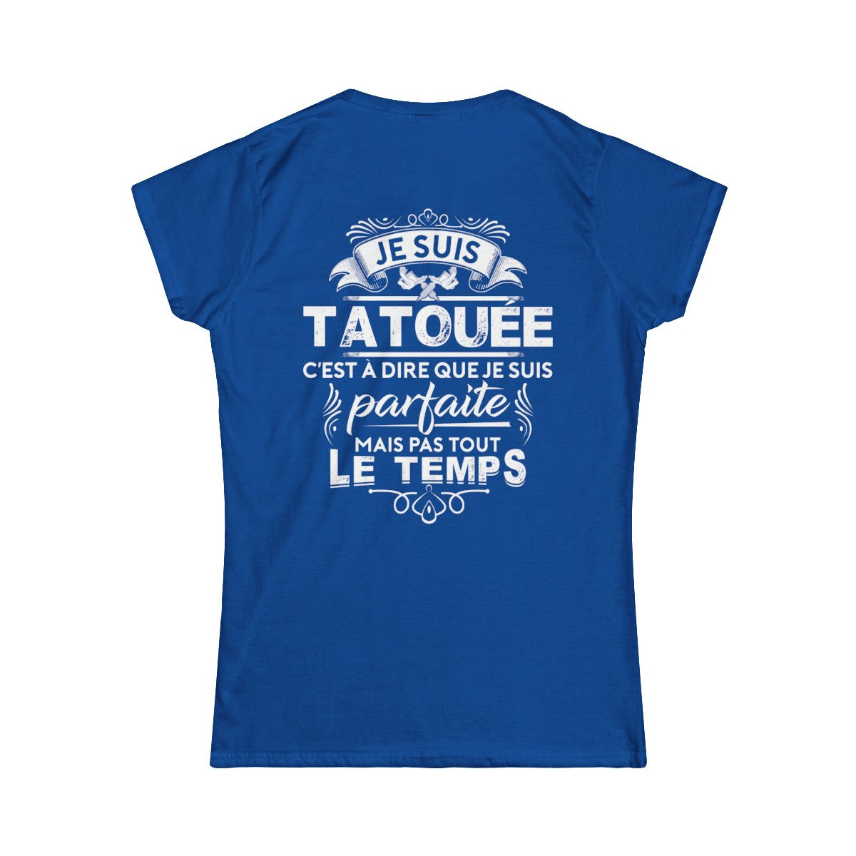 Je suis tatouée c'est à dire que je suis parfaite mais pas tout le temps