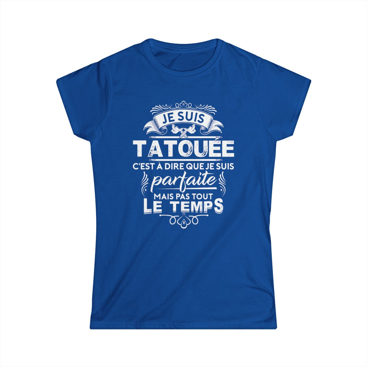 Je suis tatouée c'est à dire que je suis parfaite mais pas tout le temps