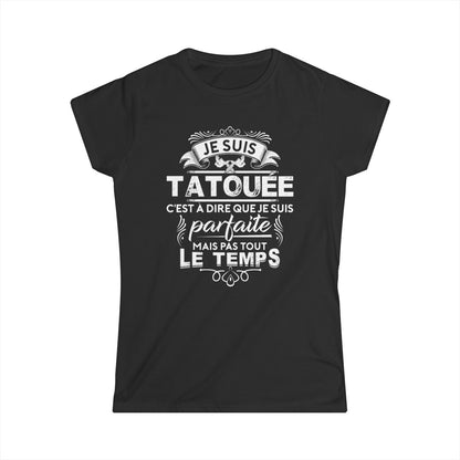 Je suis tatouée c'est à dire que je suis parfaite mais pas tout le temps
