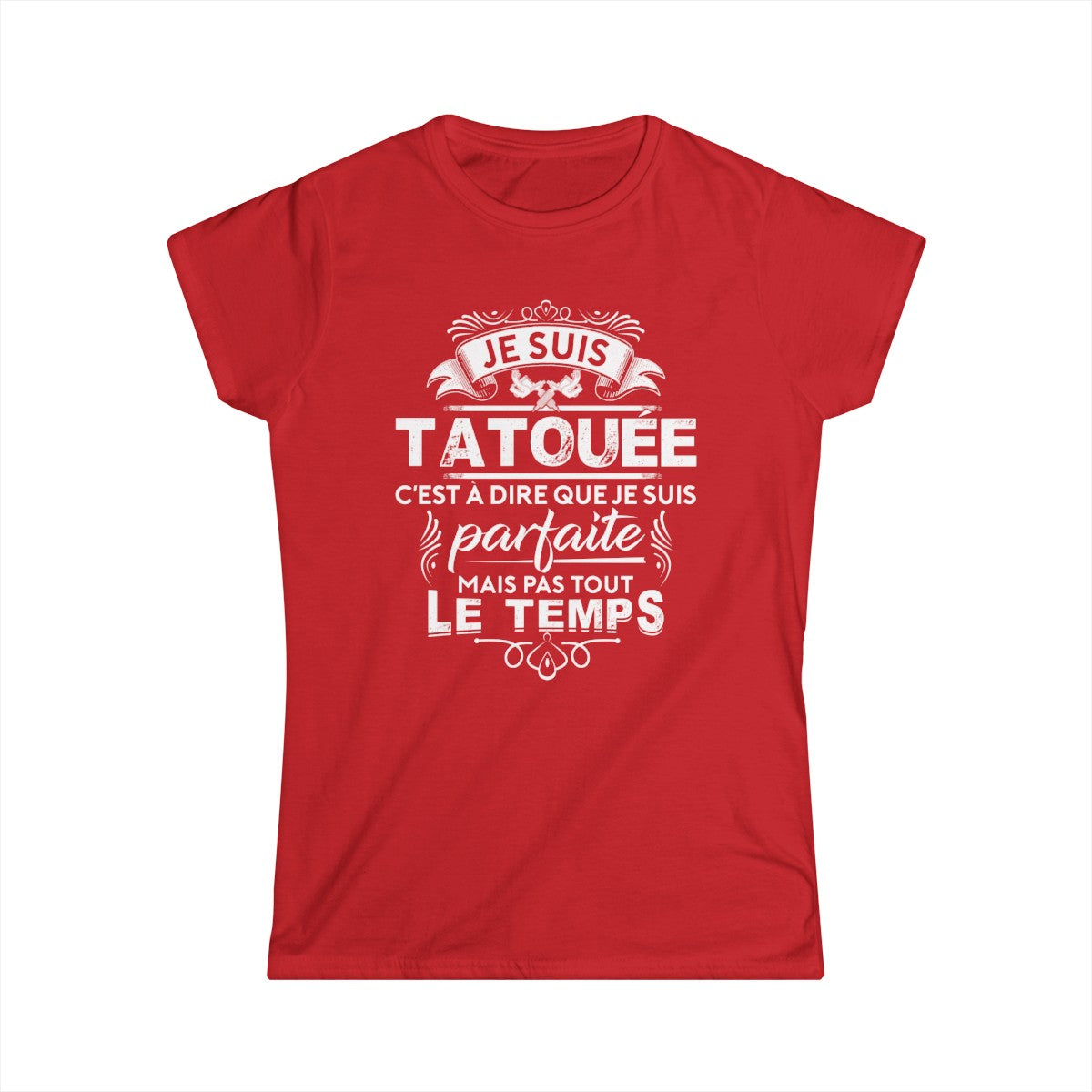 Je suis tatouée c'est à dire que je suis parfaite mais pas tout le temps