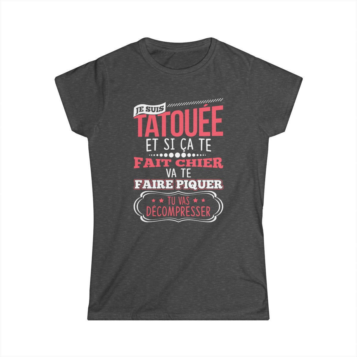 Je suis tatouée et si ça te fait chier va te faire piquer tu vas décompresser